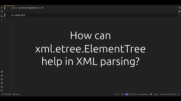 How can xml.etree.ElementTree help in XML parsing? Unlock the Power of XML Parsing with ElementTree