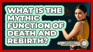What Is The Mythic Function Of Death And Rebirth?