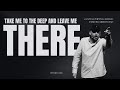 TAKE ME TO THE DEEP AND LEAVE ME THERE | CHRIS DURSO