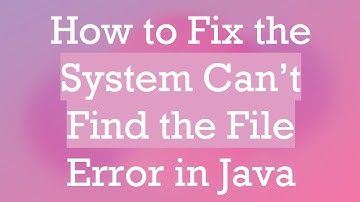 How to Fix the System Can’t Find the File Error in Java