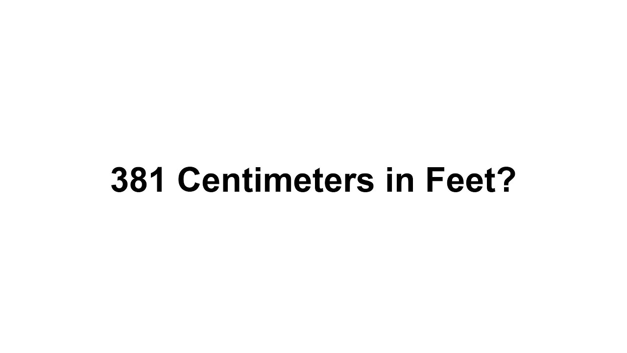 381 cm in feet? How to Convert 381 Centimeters(cm) in Feet?
