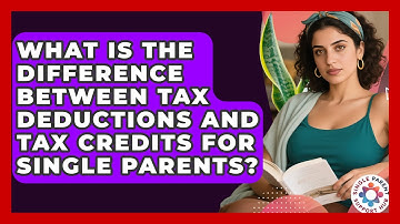 What Is The Difference Between Tax Deductions And Tax Credits For Single Parents?