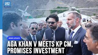 Prince Aga Khan Assures KP CM Sohail Afridi of Investment in the Province | Dawn News English