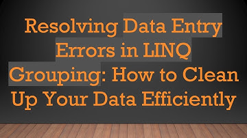 Resolving Data Entry Errors in LINQ Grouping: How to Clean Up Your Data Efficiently