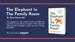 The Elephant In The Family Room - Managing The Complexities Of Legacy Businesses - By René Sonneveld