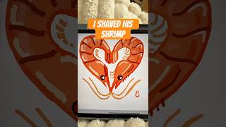 His Shrimp Was So Hairy, So I Shaved It