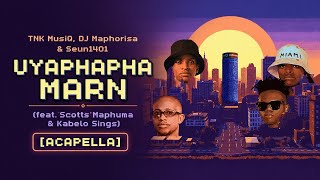 TNK MusiQ, DJ Maphorisa & Seun1401 - Uyaphapha Marn (feat. Scotts Maphuma & Kabelo Sings) [Acapella]