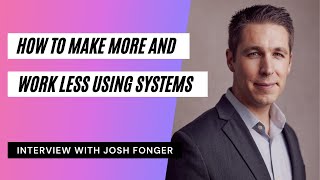 How to Make More and Work Less Using Systems - With Josh Fonger