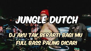 Dj Aku Tak Berarti Bagimu  Bass Paling Dicari Viral Tiktok Jungle Dutch Terbaru 