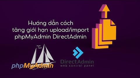 Tăng giới hạn Upload/Import phpMyAdmin trên DirectAdmin