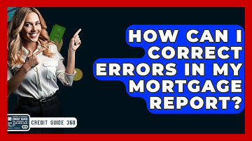 How Can I Correct Errors In My Mortgage Report? - CreditGuide360.com