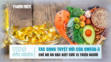 Tips SỨC KHỎE 17/10: Tác dụng tuyệt vời của dầu cá Omega-3 | Chế độ ăn đặc biệt cứu 15 triệu người