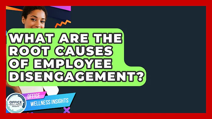 What Are The Root Causes Of Employee Disengagement? - Office Wellness Insights
