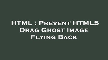 HTML : Prevent HTML5 Drag Ghost Image Flying Back