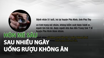 Hôn Mê Sâu sau nhiều ngày Uống Rượu không ăn| VTC14