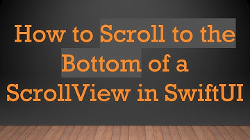How to Scroll to the Bottom of a ScrollView in SwiftUI