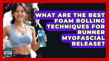 What Are The Best Foam Rolling Techniques For Runner Myofascial Release? - Running Beyond Limits