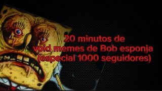 20 minutos de VOID memes de Bob esponja (especial 1000 seguidores) #edit #bob esponja