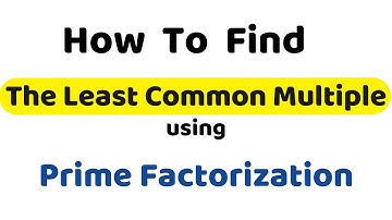 Least Common Multiple (LCM) - Part 2 - Prime Factorization