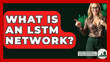 What Is An LSTM Network? - The Friendly Statistician