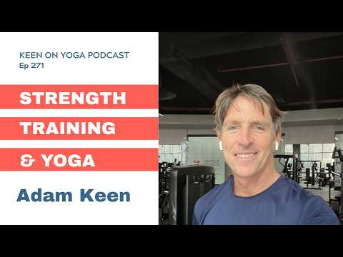 Integrating Strength Training and Yoga: Keen on Yoga Podcast Ep 271 Adam Keen –