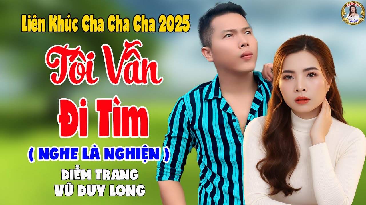 LK Tôi Vẫn Đi Tìm | Diễm Trang & Vũ Duy Long - Nghe Là Nghiện ( LK Cha Cha Cha 2025 )