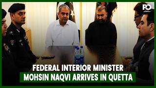 Interior Minister Mohsin Naqvi Arrives in Quetta Amid Security Concerns | Pakistan Observer