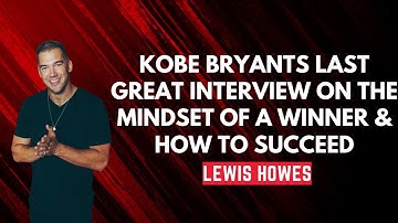 Kobe Bryants LAST GREAT INTERVIEW on The MINDSET Of A WINNER & How To SUCCEED   Lewis Howes