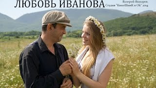 Х/Ф ЛЮБОВЬ ИВАНОВА (Часть 2) 2014 год