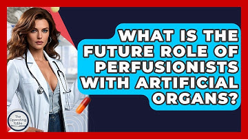 What Is The Future Role Of Perfusionists With Artificial Organs? - The Operating Table