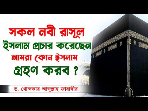 সকল নবী রাসূল ইসলাম প্রচার করেছেন আমরা কোন ইসলাম গ্রহণ করব -ড. খোন্দকার আব্দুল্লাহ জাহাঙ্গীর