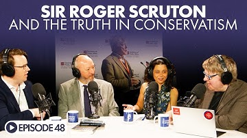 The Looking Forward Podcast Episode 48: Sir Roger Scruton and the Truth in Conservatism