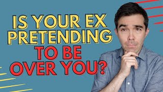 What To Do If Your Ex Is Pretending To Be Over You