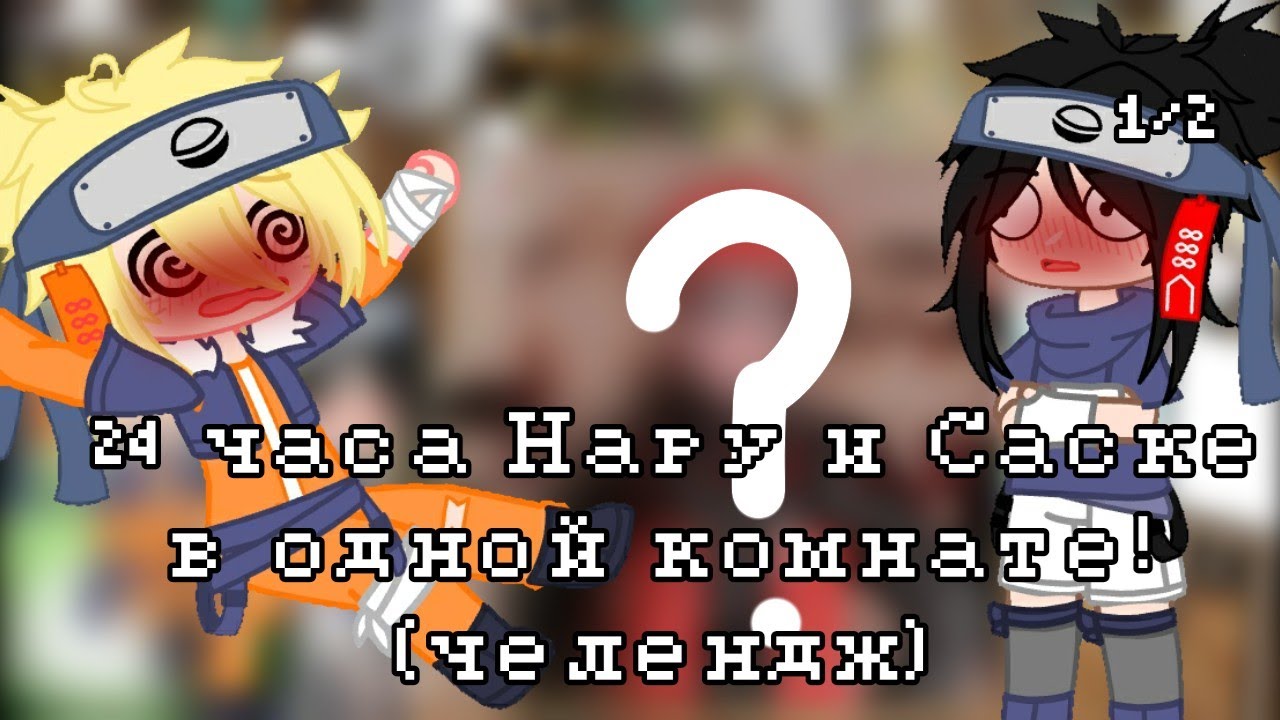 🦋® 24 часа Саске и Наруто в одном комнате! ©🦋 + мини реакция 🙃 (1 часть)