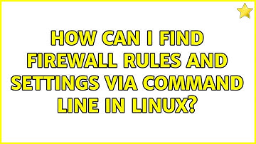 How can i find firewall rules and settings via command line in linux? (4 Solutions!!)