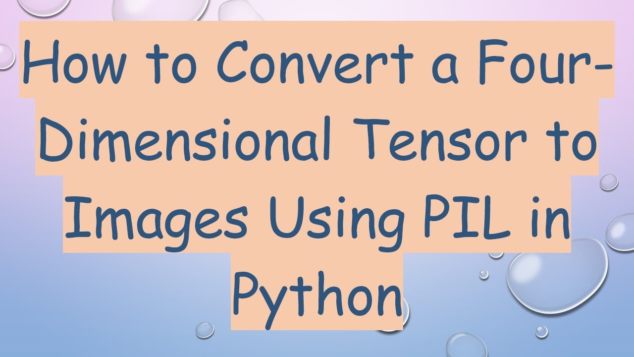 How to Convert a Four-Dimensional Tensor to Images Using PIL in Python ...