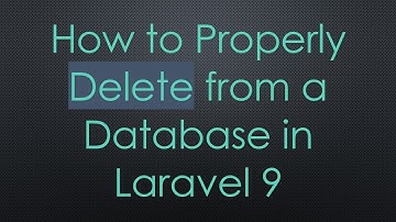 How to Properly Delete from a Database in Laravel 9
