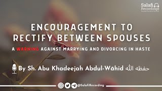 A WARNING! against marrying \& divorcing in haste - By Sh. Abu Khadeejah Abdul-Wāhid حفظه الله