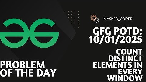 Count distinct elements in every window | gfg potd | 10-01-2025 | GFG Problem of The Day