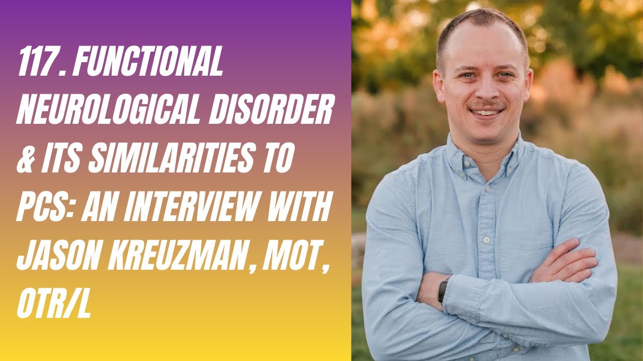 117. Functional Neurological Disorder & Its Similarities to PCS: An Interview with Jason Kreuzman...