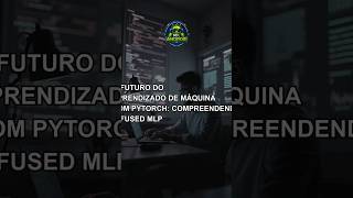 O Futuro do Aprendizado de Máquina com PyTorch: Compreendendo o Fused MLP