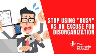 Post Shift Shot #48 - Stop Using "Busy" as an Excuse for Disorganization