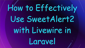 How to Effectively Use SweetAlert2 with Livewire in Laravel