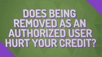 Does being removed as an authorized user hurt your credit?