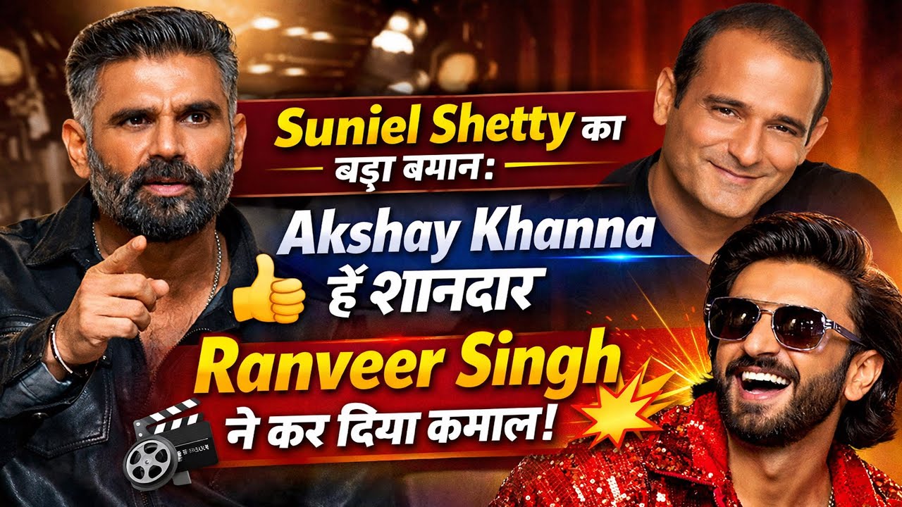 🎬 Suniel Shetty का बड़ा बयान Akshay Khanna हैं शानदार, Ranveer Singh ने कर दिया कमाल!