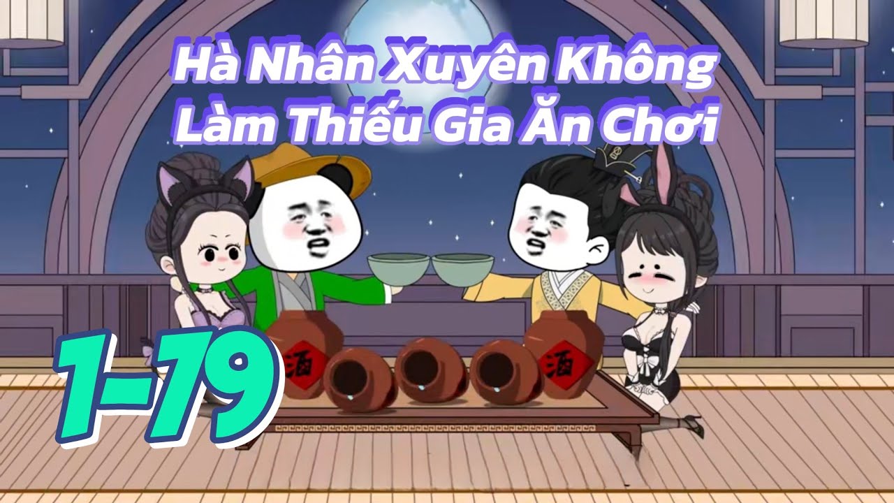 Hà Nhân Xuyên Không Làm Thiếu Gia Ăn Chơi - Tập 1-79 | Hà Nhân TV
