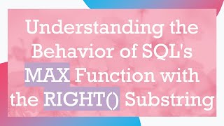 Understanding the Behavior of SQL's MAX Function with the RIGHT() Substring
