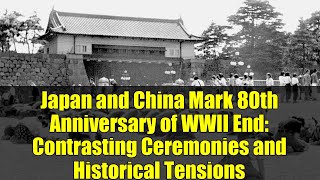 Japan and China Mark 80th Anniversary of WWII End: Contrasting Ceremonies and Historical Tensions