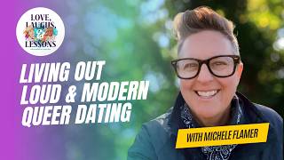 Living Out Loud & Modern Queer Dating | Michele Flamer