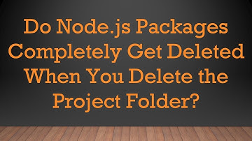 Do Node.js Packages Completely Get Deleted When You Delete the Project Folder?